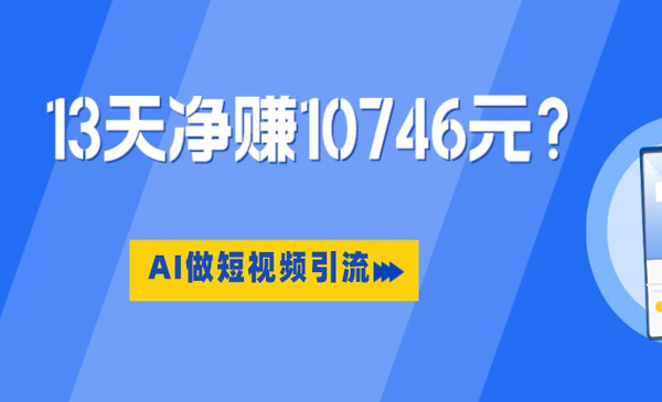 包工头i系列课程之第42：利用AI做短视频引流，卖398的虚拟产品，13天净赚10746元？