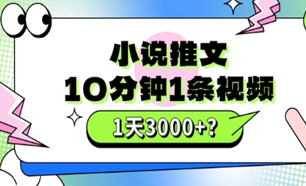 包工头i系列课程之第45：10分钟1条视频，小说推文1天3000+？他是这么做的