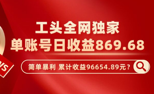 包工头i系列课程之第52：这个玩法单账号日收益869.68，简单暴利，累计收益96654.89元？