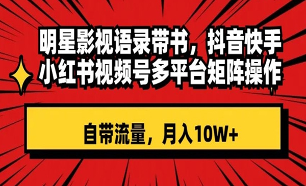 明星影视语录带书，抖音快手小红书视频号多平台矩阵操作，自带流量，月入10W+