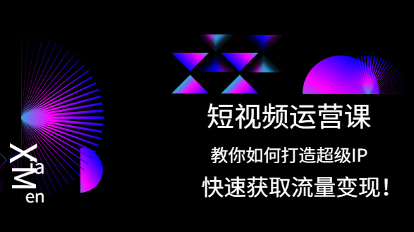 短视频运营课: 教你如何打造超级IP，快速获取流量变现!