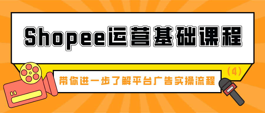 (2982期) · shopee运营基础课程：带你进一步了解平台广告实操流程（4）